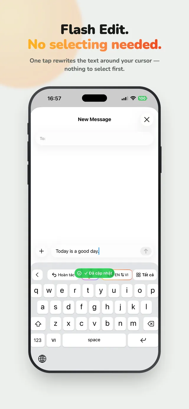 Flash Edit. No selecting needed. One tap rewrites the text around your cursor — nothing to select first.